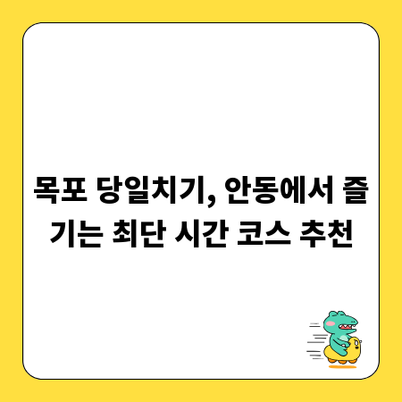 목포 당일치기, 안동에서 즐기는 최단 시간 코스 추천