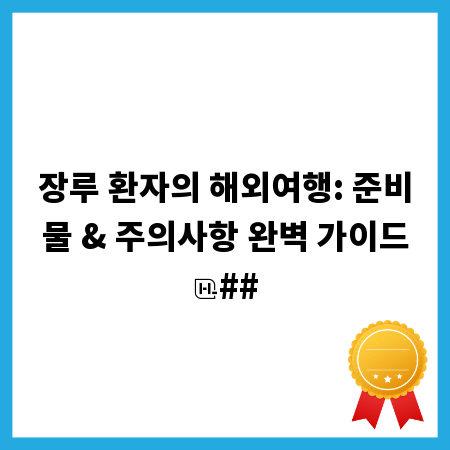 장루 환자의 해외여행: 준비물 & 주의사항 완벽 가이드
##