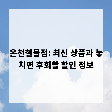 온천철물점: 최신 상품과 놓치면 후회할 할인 정보