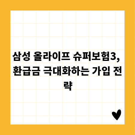 삼성 올라이프 슈퍼보험3, 환급금 극대화하는 가입 전략