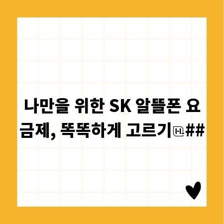 나만을 위한 SK 알뜰폰 요금제, 똑똑하게 고르기
##