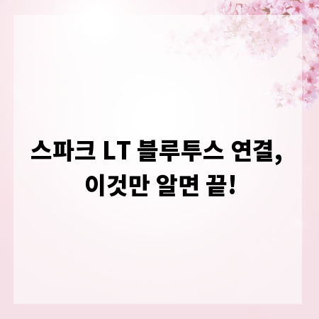 스파크 LT 블루투스 연결, 이것만 알면 끝!