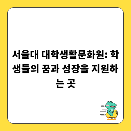 서울대 대학생활문화원: 학생들의 꿈과 성장을 지원하는 곳
