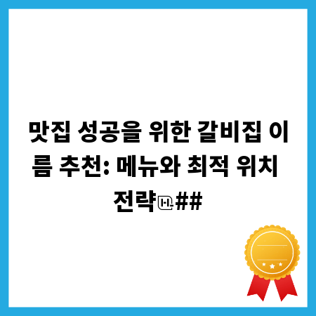 맛집 성공을 위한 갈비집 이름 추천: 메뉴와 최적 위치 전략
##