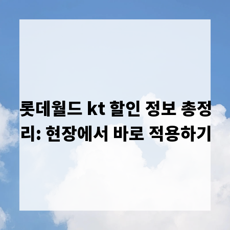 롯데월드 kt 할인 정보 총정리: 현장에서 바로 적용하기