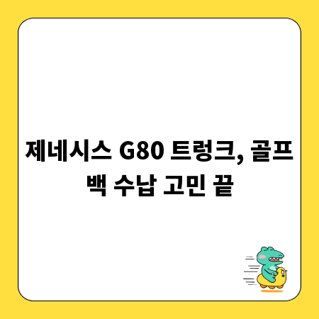 제네시스 G80 트렁크, 골프백 수납 고민 끝