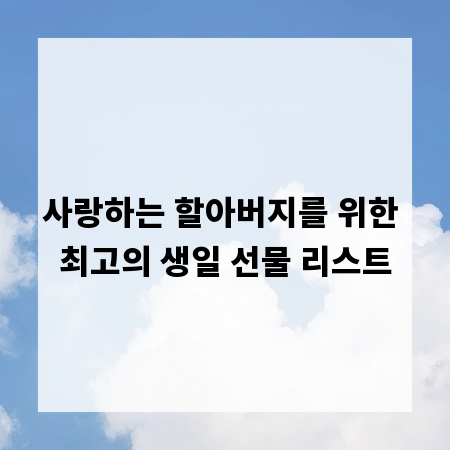 사랑하는 할아버지를 위한 최고의 생일 선물 리스트