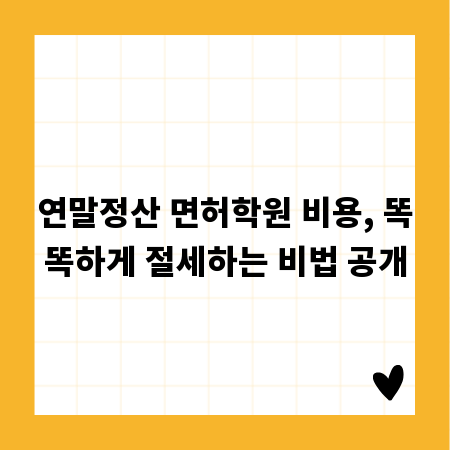 연말정산 면허학원 비용, 똑똑하게 절세하는 비법 공개