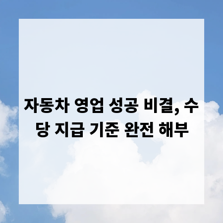 자동차 영업 성공 비결, 수당 지급 기준 완전 해부