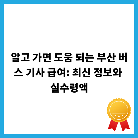 알고 가면 도움 되는 부산 버스 기사 급여: 최신 정보와 실수령액