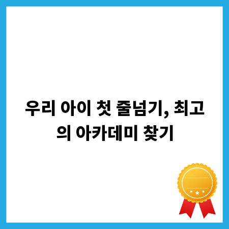 우리 아이 첫 줄넘기, 최고의 아카데미 찾기