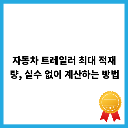 자동차 트레일러 최대 적재량, 실수 없이 계산하는 방법