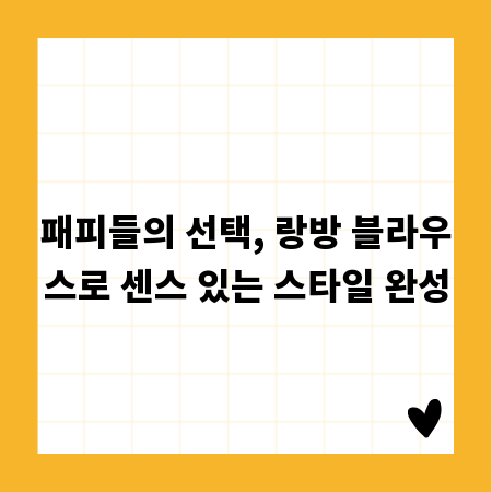 패피들의 선택, 랑방 블라우스로 센스 있는 스타일 완성