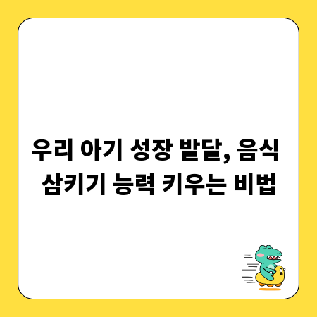우리 아기 성장 발달, 음식 삼키기 능력 키우는 비법