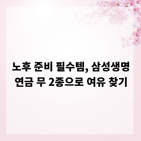 노후 준비 필수템, 삼성생명연금 무 2종으로 여유 찾기