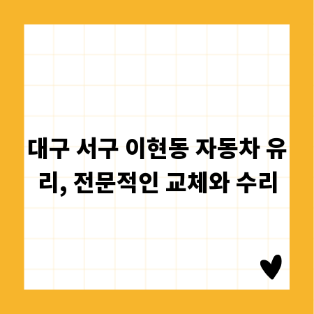 대구 서구 이현동 자동차 유리, 전문적인 교체와 수리