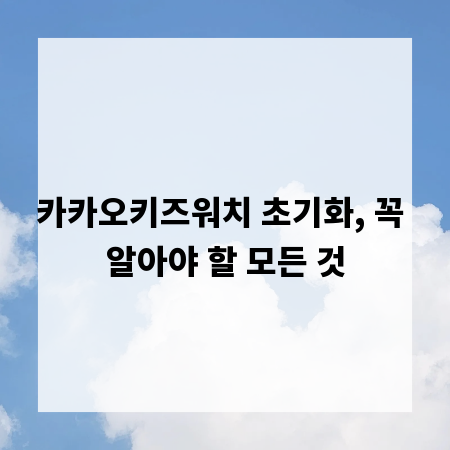 카카오키즈워치 초기화, 꼭 알아야 할 모든 것