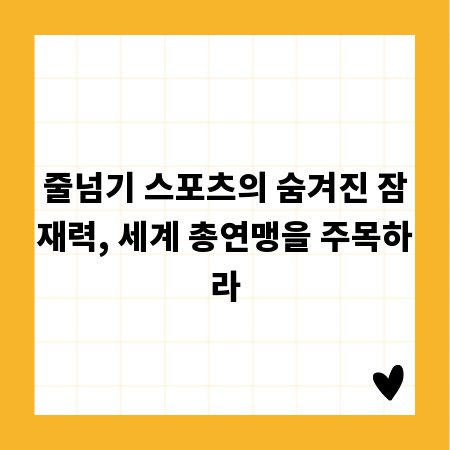 줄넘기 스포츠의 숨겨진 잠재력, 세계 총연맹을 주목하라