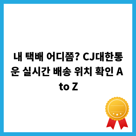 내 택배 어디쯤? CJ대한통운 실시간 배송 위치 확인 A to Z