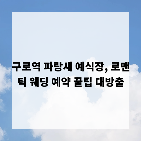 구로역 파랑새 예식장, 로맨틱 웨딩 예약 꿀팁 대방출
