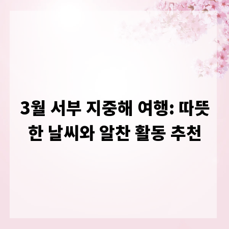 3월 서부 지중해 여행: 따뜻한 날씨와 알찬 활동 추천