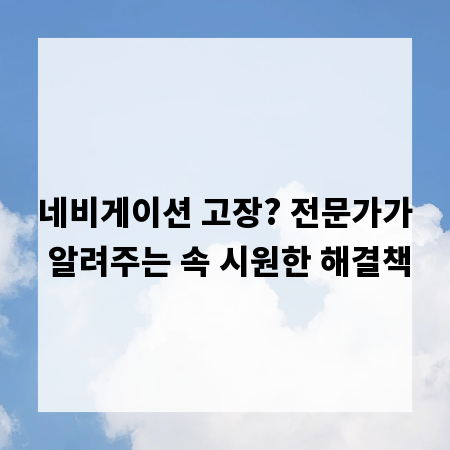 네비게이션 고장? 전문가가 알려주는 속 시원한 해결책