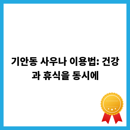 기안동 사우나 이용법: 건강과 휴식을 동시에