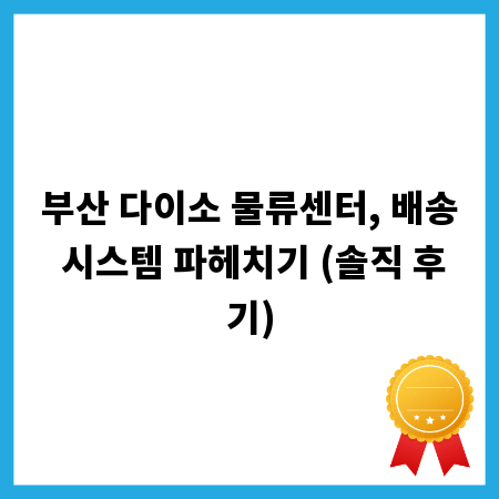 부산 다이소 물류센터, 배송 시스템 파헤치기 (솔직 후기)
