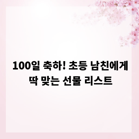 100일 축하! 초등 남친에게 딱 맞는 선물 리스트
