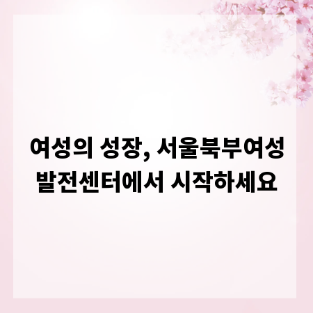 여성의 성장, 서울북부여성발전센터에서 시작하세요