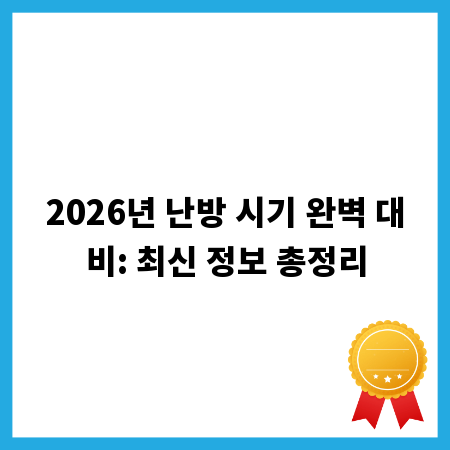 2026년 난방 시기 완벽 대비: 최신 정보 총정리