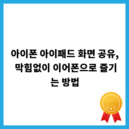 아이폰 아이패드 화면 공유, 막힘없이 이어폰으로 즐기는 방법