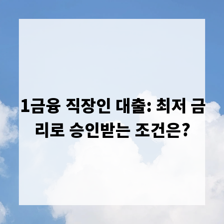 1금융 직장인 대출: 최저 금리로 승인받는 조건은?